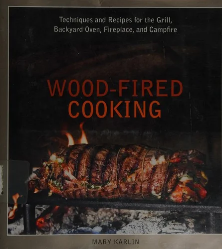 Wood-Fired Cooking: Techniques and Recipes for the Grill, Backyard Oven, Fireplace, and Campfire [A Cookbook]