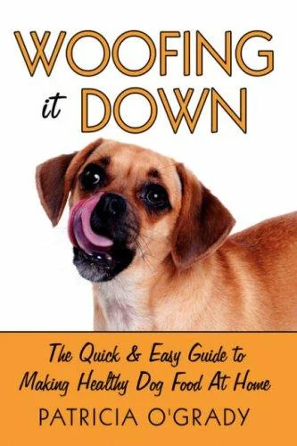 Woofing It Down: The Quick & Easy Guide to Making Healthy Dog Food at Home