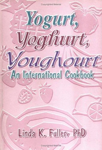 Yogurt, Yoghurt, Youghourt: An International Cookbook