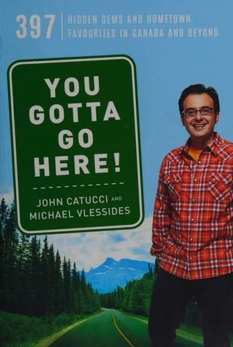 You Gotta Go Here!: 397 Hidden Gems and Hometown Favourites in Canada and Beyond