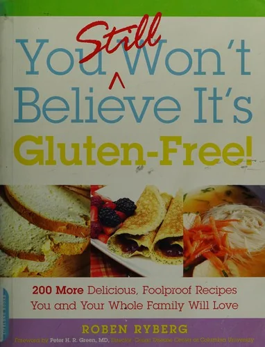 You Still Won't Believe It's Gluten-Free!: 200 More Delicious, Foolproof Recipes You and Your Whole Family Will Love