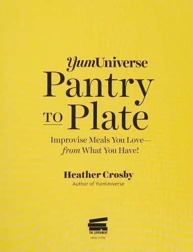Yumuniverse Pantry to Plate: Improvise Meals You Love - From What You Have! - Plant-Packed, Gluten-Free, Your Way!